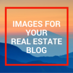 Quick Guide: Using Images in Real Estate Blogging