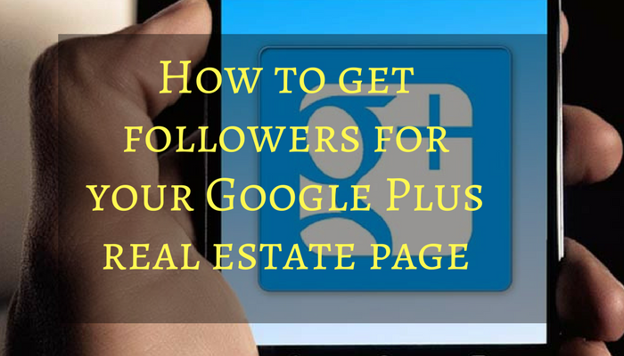 How to get followers for your Google Plus real estate page